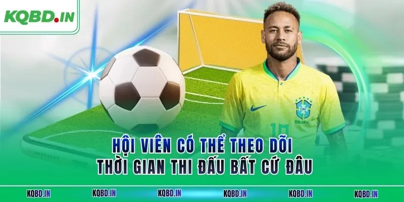 KQBD IN - Trang nhận định kết quả bóng đá WorldCup 2026 24h 17 Hội viên có thể theo dõi thời gian thi đấu bất cứ đâu