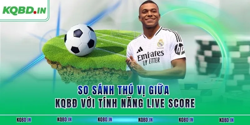 KQBD IN - Trang nhận định kết quả bóng đá WorldCup 2026 24h 21 So sánh thú vị giữa KQBĐ với tính năng live score