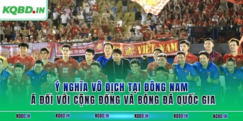 Vô Địch ĐNA 16 Ý nghĩa vô địch tại ĐNÁ đối với cộng đồng và bóng đá quốc gia